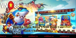 Bắn Cá Thần Rồng VN88 Đỉnh Cao Dành Cho Game Thủ