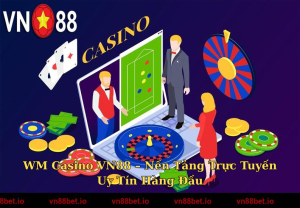 WM Casino VN88 – Nền Tảng Trực Tuyến Uy Tín Hàng Đầu